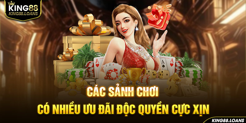 Các sảnh chơi có nhiều ưu đãi độc quyền cực xịn