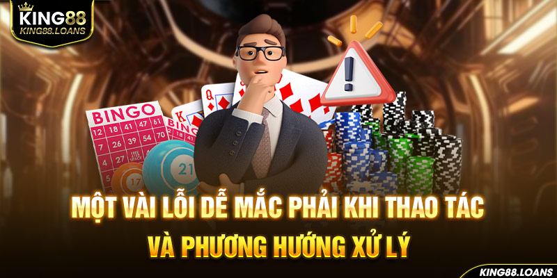 Một vài lỗi dễ mắc phải khi thao tác và phương hướng xử lý 