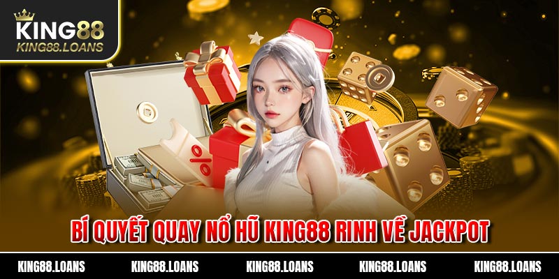 Bí quyết quay nổ hũ King88 rinh về Jackpot