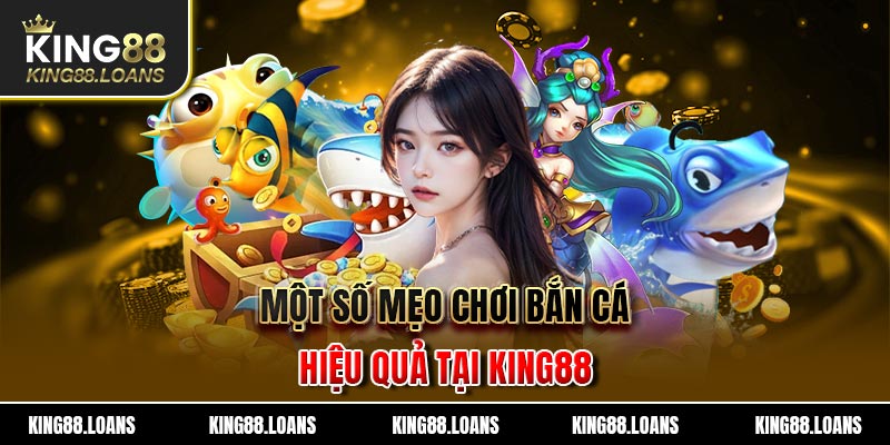 Một số mẹo chơi bắn cá hiệu quả tại King88