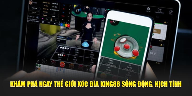 Khám Phá Ngay Thế Giới Xóc Đĩa KING88 Sống Động, Kịch Tính