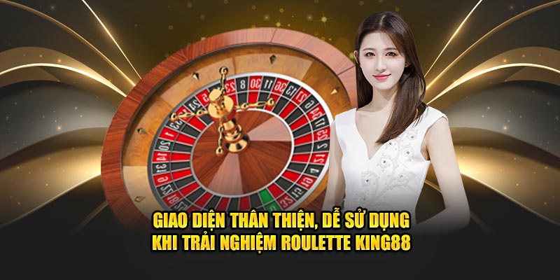 Giao diện thân thiện, dễ sử dụng khi trải nghiệm Roulette King88