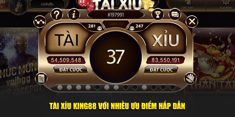 Tài Xỉu KING88 với nhiều ưu điểm hấp dẫn